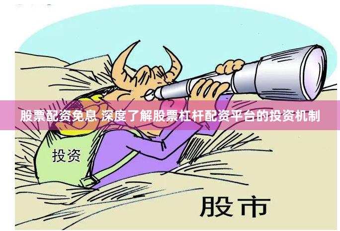 股票配资免息 深度了解股票杠杆配资平台的投资机制